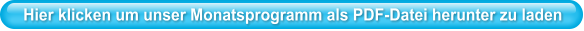 Hier klicken um unser Monatsprogramm als PDF-Datei herunter zu laden